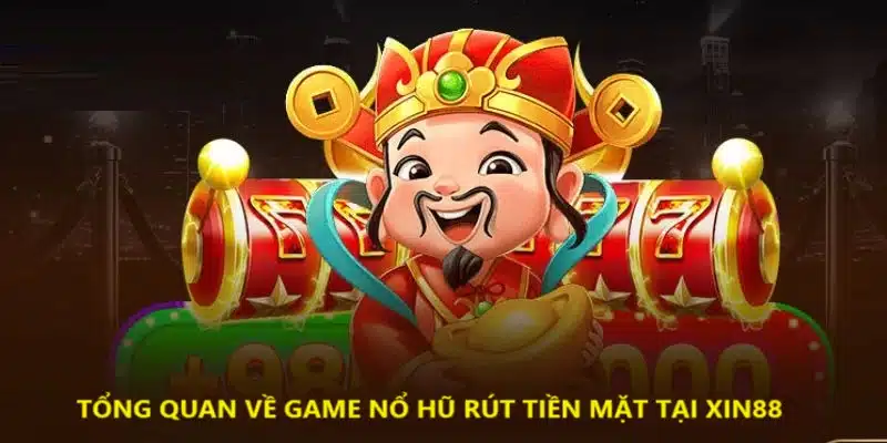 Review tổng quan và chân thật về sảnh game nổ hũ rút tiền mặt Xin88