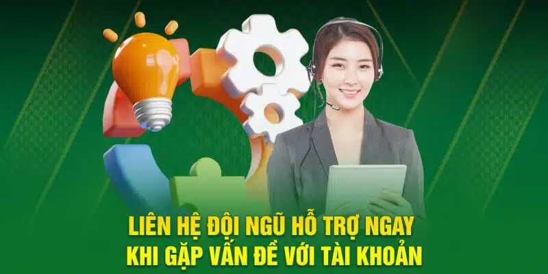 Liên hệ đội ngũ hỗ trợ ngay khi gặp vấn đề với tài khoản