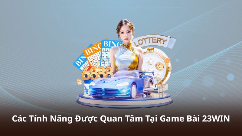 Các Tính Năng Được Quan Tâm Tại Game Bài 23WIN